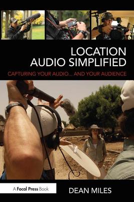 Location Audio Simplified: Capturing Your Audio... and Your Audience - Miles, Dean