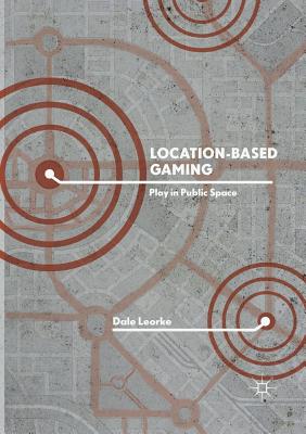Location-Based Gaming: Play in Public Space - Leorke, Dale