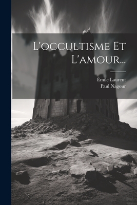 L'Occultisme Et l'Amour... - Laurent, ?mile, and Nagour, Paul