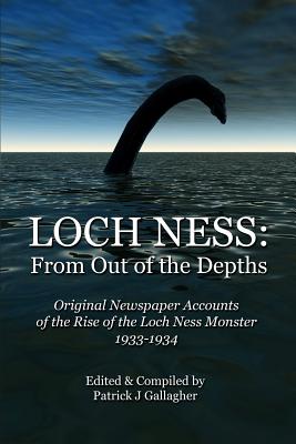 Loch Ness: From Out of the Depths: Original Newspaper Accounts of the Rise of the Loch Ness Monster - 1933-1934 - Gallagher, Patrick J