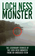 Loch Ness Monster: The Legendary Stories of the Loch Ness Monster from an Unbiased View