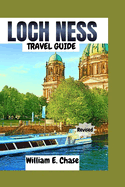 Loch Ness Travel Guide: Your Ultimate Tour Companion To One of Scotland's Topmost Cities.