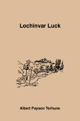 Lochinvar Luck - Terhune, Albert Payson