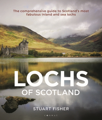 Lochs of Scotland: The comprehensive guide to Scotland's most fabulous inland and sea lochs - Fisher, Stuart