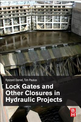 Lock Gates and Other Closures in Hydraulic Projects - Daniel, Ryszard, and Paulus, Tim