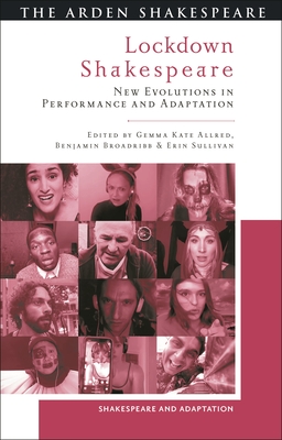 Lockdown Shakespeare: New Evolutions in Performance and Adaptation - Allred, Gemma Kate (Editor), and Broadribb, Benjamin (Editor), and Burnett, Mark Thornton (Editor)