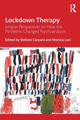 Lockdown Therapy: Jungian Perspectives on How the Pandemic Changed Psychoanalysis - Carpani, Stefano (Editor), and Luci, Monica (Editor)