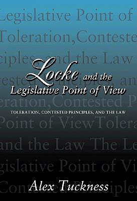 Locke and the Legislative Point of View: Toleration, Contested Principles, and the Law - Tuckness, Alex