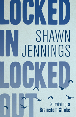 Locked in Locked Out: Surviving a Brainstem Stroke - Jennings, Shawn, MD