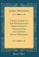 Locke's Lehre Von Der Menschlichen Erkenntniss in Vergleichung Mit Leibniz's Kritik Derselben (Classic Reprint)