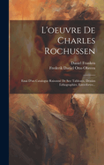 L'Oeuvre de Charles Rochussen: Essai D'Un Catalogue Raisonne de Ses: Tableaux, Dessins Lithographies, Eaux-Fortes...
