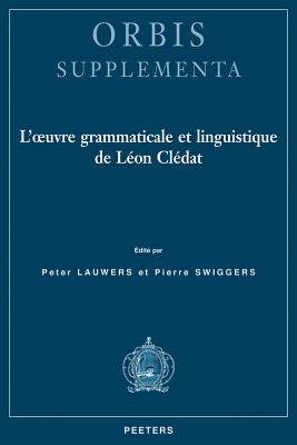 L'Oeuvre Grammaticale Et Linguistique de Leon Cledat - Lauwers, Peter (Editor), and Swiggers, Pierre (Editor)