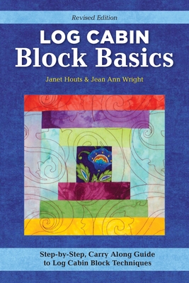 Log Cabin Block Basics, Revised Edition: Step-by-Step, Carry-Along Guide to Log Cabin Block Techniques - Wright, Jean Ann