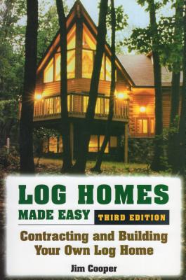 Log Homes Made Easy: Contracting and Building Your Own Log Home - Cooper, Jim