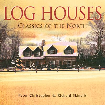Log Houses: Classics of the North - Christopher, Peter, and Skinulis, Richard