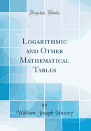 Logarithmic and Other Mathematical Tables (Classic Reprint)