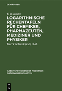 Logarithmische Rechentafeln fr Chemiker, Pharmazeuten, Mediziner und Physiker