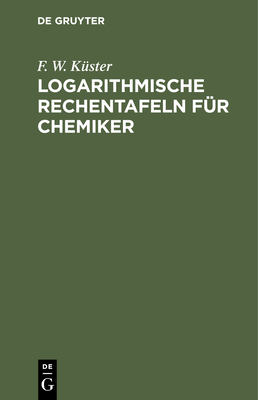 Logarithmische Rechentafeln Fr Chemiker - Kster, F W