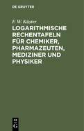 Logarithmische Rechentafeln f?r Chemiker, Pharmazeuten, Mediziner und Physiker