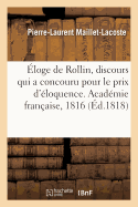 loge de Rollin, Discours Qui a Concouru Pour Le Prix d'loquence. Acadmie Franaise, 1816