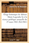 ?loge Historique de Adrien-Marie Legendre: Lu ? La S?ance Publique Annuelle Du 25 Mars 1861