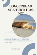 Loggerhead Sea Turtle as Pet: A Complete Guide to Their Habitat, Breeding, Management, Care and Ownership, Dietary Requirements and Much More.