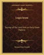 Logia Iesou: Sayings of Our Lord from an Early Greek Papyrus