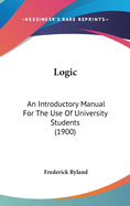 Logic: An Introductory Manual For The Use Of University Students (1900)