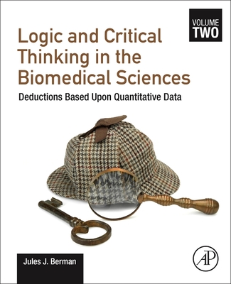 Logic and Critical Thinking in the Biomedical Sciences: Volume 2: Deductions Based Upon Quantitative Data - Berman, Jules J, BSC, PhD, MD