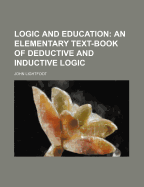 Logic and Education: An Elementary Text-Book of Deductive and Inductive Logic