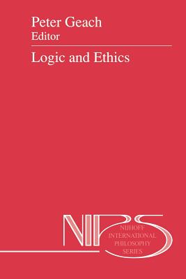 Logic and Ethics - Geach, Peter (Editor), and Holwka, Jacek (Editor)