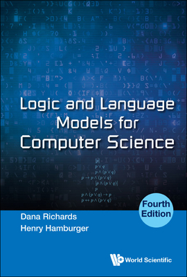 Logic and Language Models for Computer Science (Fourth Edition) - Richards, Dana, and Hamburger, Henry