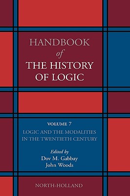 Logic and the Modalities in the Twentieth Century: Volume 7 - Gabbay, Dov M (Editor), and Woods, John (Editor)