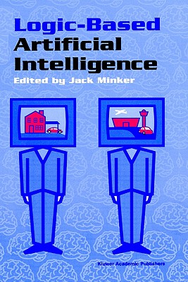 Logic-Based Artificial Intelligence - Minker, Jack (Editor)