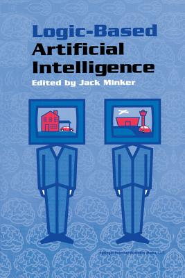 Logic-Based Artificial Intelligence - Minker, Jack (Editor)