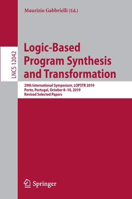 Logic-Based Program Synthesis and Transformation: 29th International Symposium, Lopstr 2019, Porto, Portugal, October 8-10, 2019, Revised Selected Papers - Gabbrielli, Maurizio (Editor)