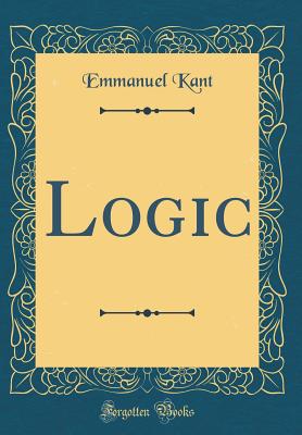 Logic (Classic Reprint) - Kant, Emmanuel