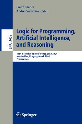 Logic for Programming, Artificial Intelligence, and Reasoning: 11th International Workshop, Lpar 2004, Montevideo, Uruguay, March 14-18, 2005, Proceedings - Baader, Franz (Editor), and Voronkov, Andrei (Editor)