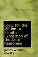 Logic for the Million, a Familiar Exposition of the Art of Reasoning