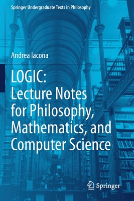 LOGIC: Lecture Notes for Philosophy, Mathematics, and Computer Science - Iacona, Andrea