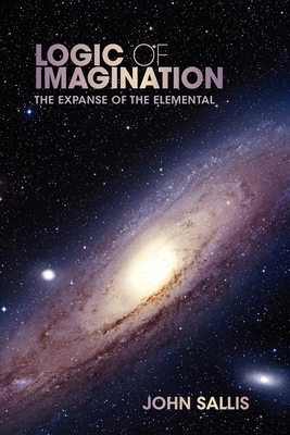 Logic of Imagination: The Expanse of the Elemental - Sallis, John