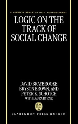 Logic on the Track of Social Change - Braybrooke, David, and Brown, Bryson, and Schotch, Peter K