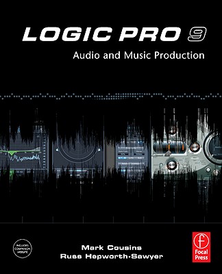 Logic Pro 9: Audio and Music Production - Cousins, Mark, Professor, and Hepworth-Sawyer, Russ