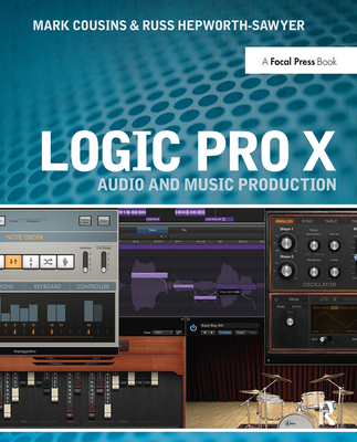 Logic Pro X: Audio and Music Production - Cousins, Mark, and Hepworth-Sawyer, Russ
