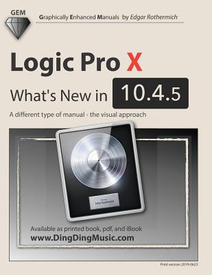 Logic Pro X - What's New in 10.4.5: A different type of manual - the visual approach - Rothermich, Edgar
