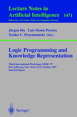 Logic Programming and Knowledge Representation: Third International Workshop, Lpkr'97, Port Jefferson, New York, Usa, October 17, 1997, Selected Papers - Moniz Pereira, Luis (Editor), and Przymusinski, Teodor C (Editor)