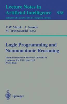 Logic Programming and Nonmonotonic Reasoning: Third International Conference, Lpnmr '95, Lexington, Ky, Usa, June 26 - 28, 1995. Proceedings - Marek, V Wiktor (Editor), and Nerode, Anil (Editor), and Truszcynski, Miroslaw (Editor)