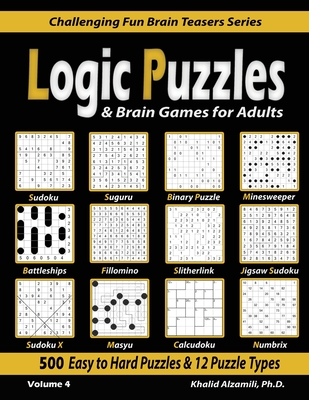 Logic Puzzles & Brain Games for Adults: 500 Easy to Hard Puzzles & 12 Puzzle Types (Sudoku, Fillomino, Battleships, Calcudoku, Binary Puzzle, Slitherlink, Sudoku X, Masyu, Jigsaw Sudoku, Minesweeper, Suguru, and Numbrix) - Alzamili, Khalid