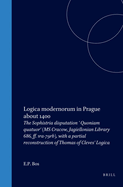 Logica Modernorum in Prague about 1400: The Sophistria Disputation 'Quoniam Quatuor' (MS Cracow, Jagiellonian Library 686, Ff. 1ra-79rb), with a Partial Reconstruction of Thomas of Cleves' Logica