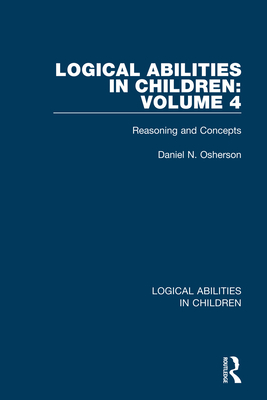 Logical Abilities in Children: Volume 4: Reasoning and Concepts - Osherson, Daniel N